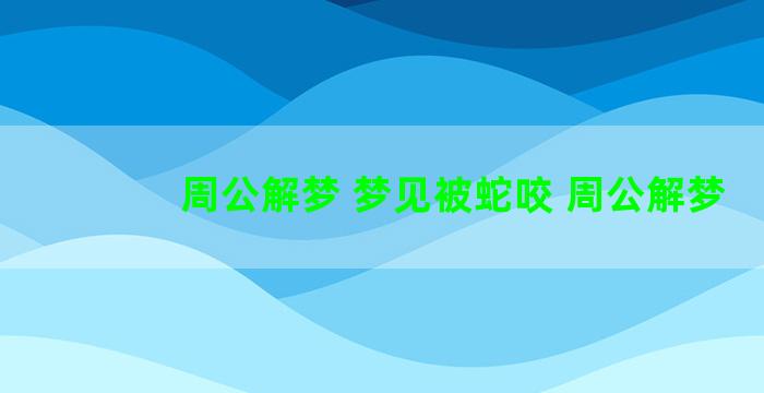 周公解梦 梦见被蛇咬 周公解梦